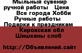 Мыльный сувенир ручной работы › Цена ­ 200 - Все города Хобби. Ручные работы » Подарки к праздникам   . Кировская обл.,Шишканы слоб.